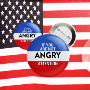 If you are not Angry you are not Paying Attention, Anti Trump 2025 Button