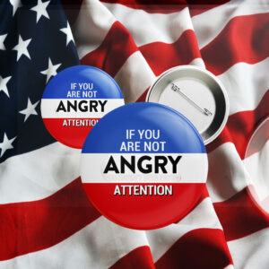 If you are not Angry you are not Paying Attention, Anti Trump 2025 Button