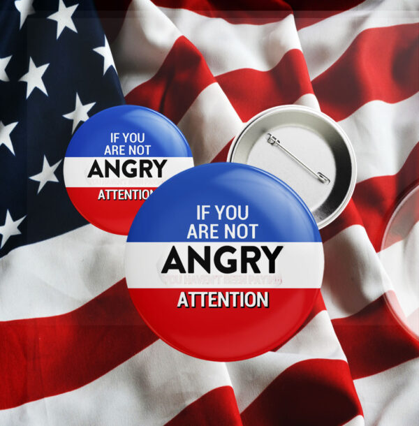 If you are not Angry you are not Paying Attention, Anti Trump 2025 Button