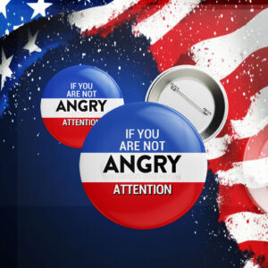 If you are not Angry you are not Paying Attention, Anti Trump 2025 Button