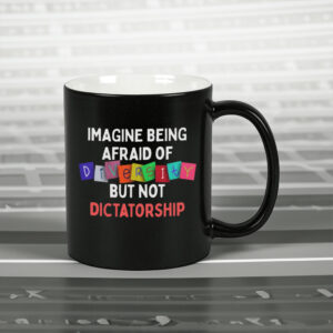 Imagine Being Afraid Of But Not Dictatorship 2025 Anti-MAGA Mug