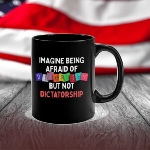 Imagine Being Afraid Of But Not Dictatorship 2025 Anti-MAGA Mug
