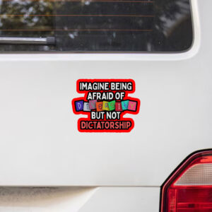 Imagine Being Afraid Of But Not Dictatorship 2025 Anti-MAGA Sticker, Car Magnet