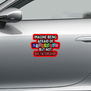 Imagine Being Afraid Of But Not Dictatorship 2025 Anti-MAGA Sticker, Car Magnet