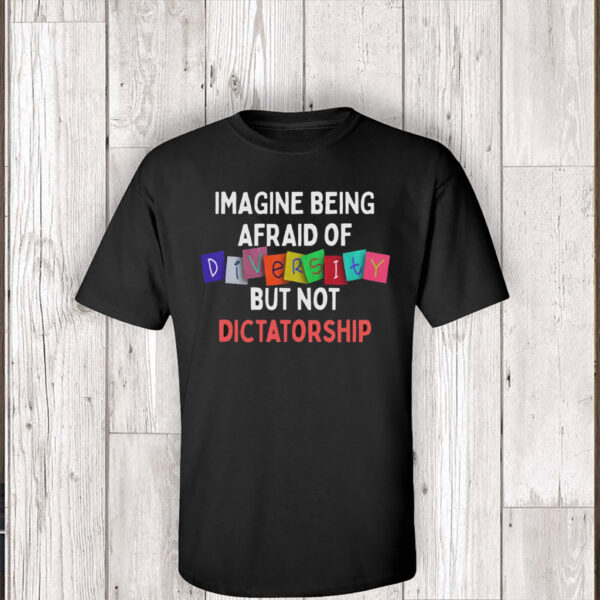 Imagine Being Afraid Of But Not Dictatorship 2025 Anti-MAGA T-Shirt