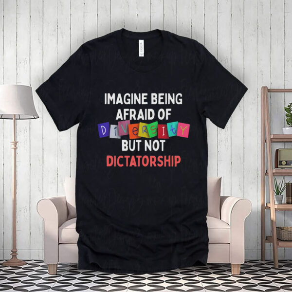 Imagine Being Afraid Of But Not Dictatorship 2025 Anti-MAGA T-Shirt