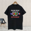Imagine Being Afraid Of But Not Dictatorship 2025 Anti-MAGA T-Shirt