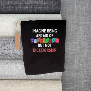 Imagine Being Afraid Of But Not Dictatorship 2025 Anti-MAGA T-Shirt