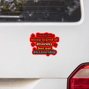 Imagine Being Scared Of Diversity But Not Dictatorship Sticker, Car Magnet