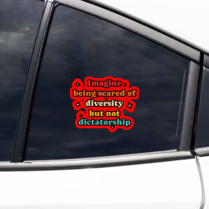 Imagine Being Scared Of Diversity But Not Dictatorship Sticker, Car Magnet