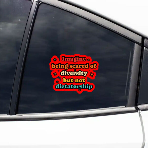 Imagine Being Scared Of Diversity But Not Dictatorship Sticker, Car Magnet
