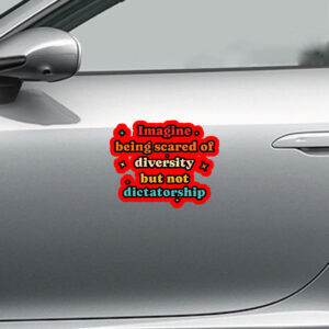 Imagine Being Scared Of Diversity But Not Dictatorship Sticker, Car Magnet