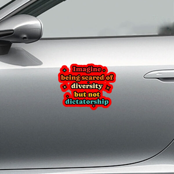 Imagine Being Scared Of Diversity But Not Dictatorship Sticker, Car Magnet