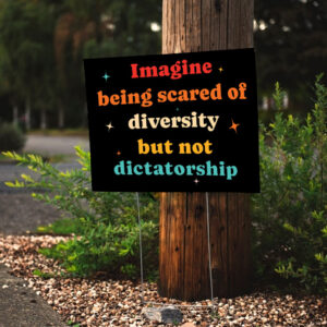 Imagine Being Scared Of Diversity But Not Dictatorship Yard Sign