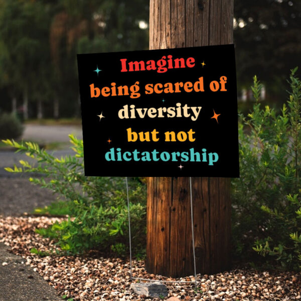 Imagine Being Scared Of Diversity But Not Dictatorship Yard Sign