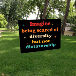Imagine Being Scared Of Diversity But Not Dictatorship Yard Sign
