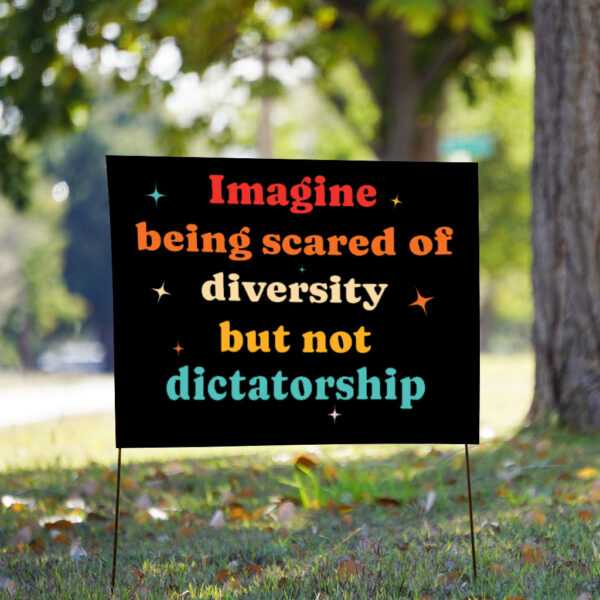 Imagine Being Scared Of Diversity But Not Dictatorship Yard Sign