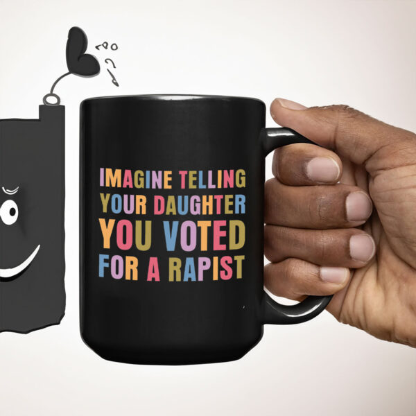 Imagine Telling Your Daughter You Voted For A Rapist - Anti Trump 2025 Mug