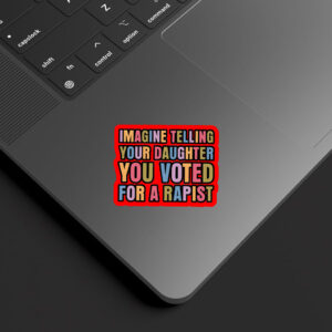 Imagine Telling Your Daughter You Voted For A Rapist - Anti Trump 2025 Sticker, Car Magnet