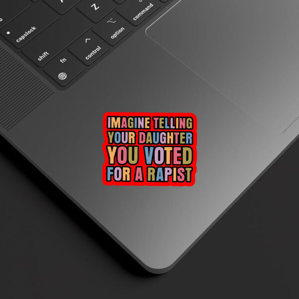 Imagine Telling Your Daughter You Voted For A Rapist - Anti Trump 2025 Sticker, Car Magnet