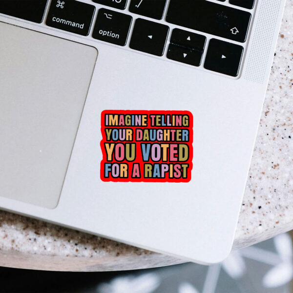 Imagine Telling Your Daughter You Voted For A Rapist - Anti Trump 2025 Sticker, Car Magnet