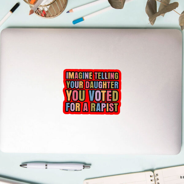 Imagine Telling Your Daughter You Voted For A Rapist - Anti Trump 2025 Sticker, Car Magnet