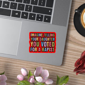 Imagine Telling Your Daughter You Voted For A Rapist - Anti Trump 2025 Sticker, Car Magnet