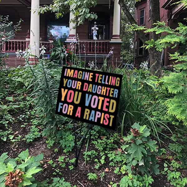 Imagine Telling Your Daughter You Voted For A Rapist - Anti Trump 2025 Yard Sign