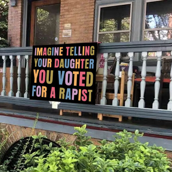 Imagine Telling Your Daughter You Voted For A Rapist - Anti Trump 2025 Yard Sign