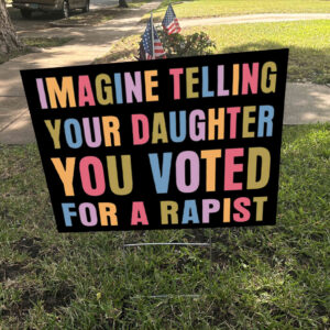 Imagine Telling Your Daughter You Voted For A Rapist - Anti Trump 2025 Yard Sign