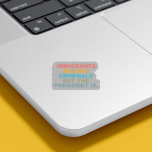 Immigrants Are Not Criminals But The President Is-Anti Trump Sticker, Car Magnet