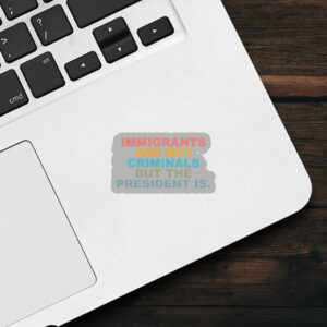 Immigrants Are Not Criminals But The President Is-Anti Trump Sticker, Car Magnet
