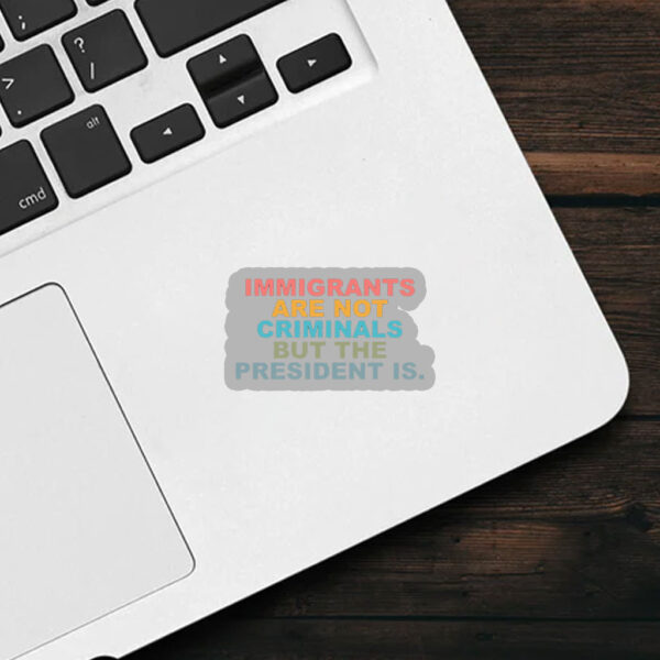 Immigrants Are Not Criminals But The President Is-Anti Trump Sticker, Car Magnet