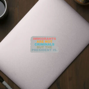 Immigrants Are Not Criminals But The President Is-Anti Trump Sticker, Car Magnet