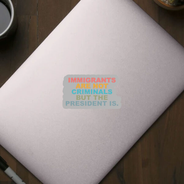 Immigrants Are Not Criminals But The President Is-Anti Trump Sticker, Car Magnet