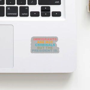 Immigrants Are Not Criminals But The President Is-Anti Trump Sticker, Car Magnet