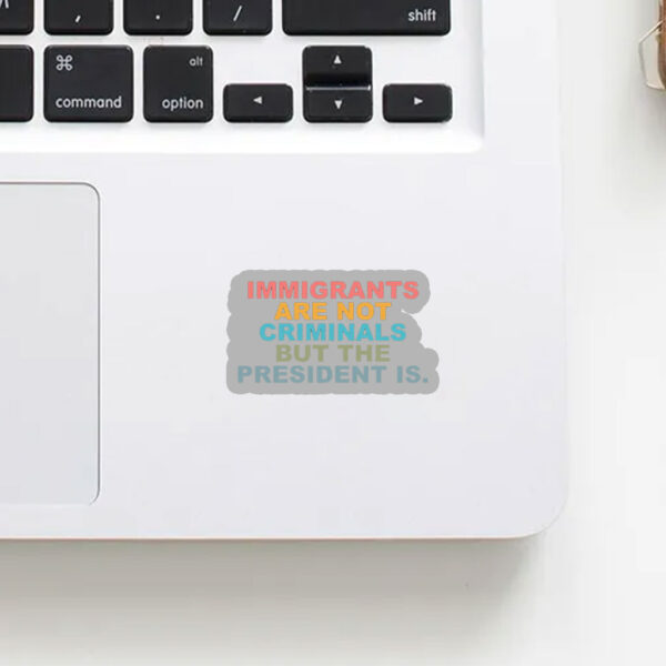 Immigrants Are Not Criminals But The President Is-Anti Trump Sticker, Car Magnet