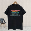 Immigrants Are Not Criminals But The President Is-Anti Trump T-Shirt