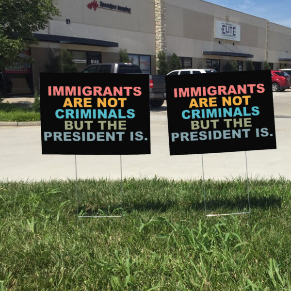 Immigrants Are Not Criminals But The President Is-Anti Trump Yard Sign