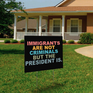 Immigrants Are Not Criminals But The President Is-Anti Trump Yard Sign