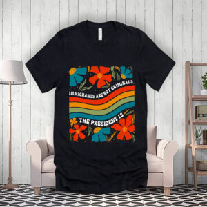 Immigrants Are Not Criminals The President Is - Democratic Socialist T-Shirt