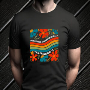 Immigrants Are Not Criminals The President Is - Democratic Socialist T-Shirt