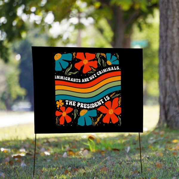 Immigrants Are Not Criminals The President Is - Democratic Socialist Yard Sign