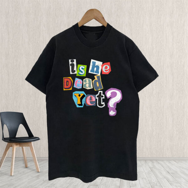 Is He Dead Yet? Anti-Trump T-Shirt