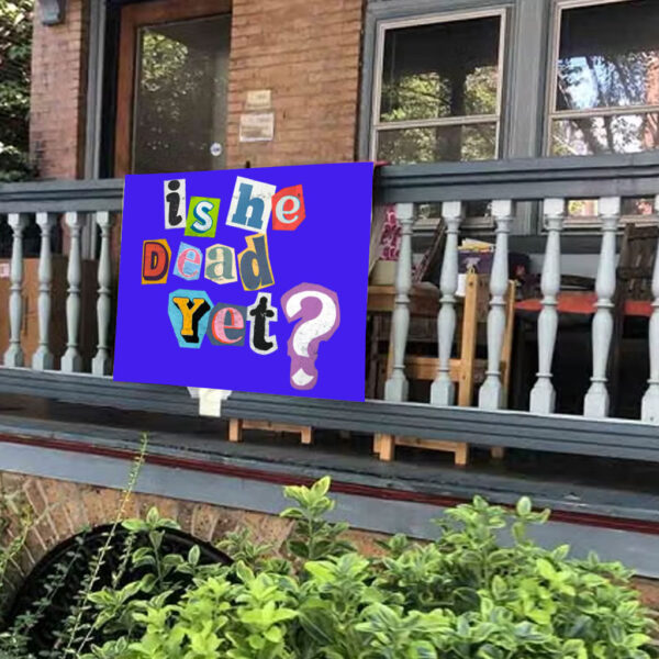 Is He Dead Yet? Anti-Trump Yard Sign