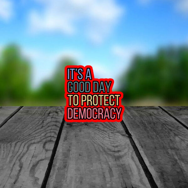 It's A Good Day To Protect Democracy , Anti-Trump Sticker, Car Magnet