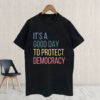 It's A Good Day To Protect Democracy , Anti-Trump T-Shirt