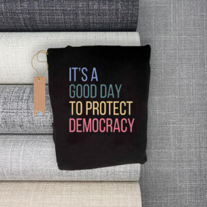 It's A Good Day To Protect Democracy , Anti-Trump T-Shirt