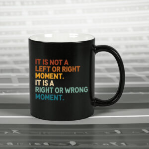 It’s Not Left or Right It’s Right or Wrong Mug