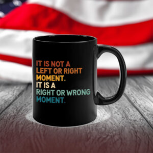 It’s Not Left or Right It’s Right or Wrong Mug